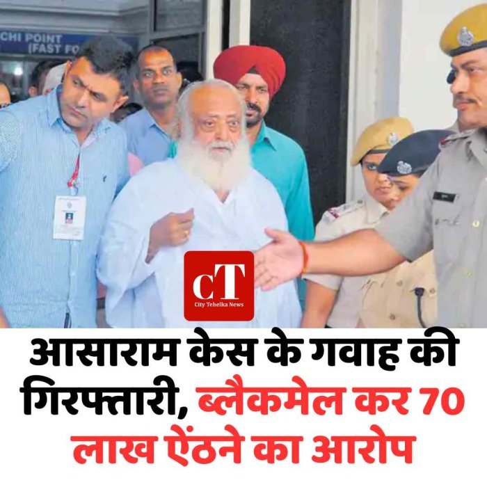 आसाराम केस के गवाह की गिरफ्तारी, ब्लैकमेल कर 70 लाख ऐंठने का आरोप