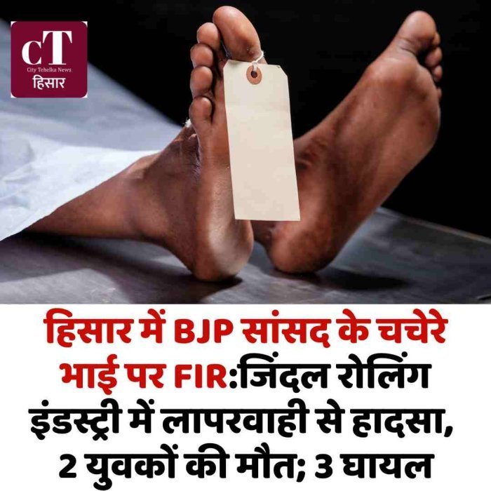 हिसार में BJP सांसद के चचेरे भाई पर FIR:जिंदल रोलिंग इंडस्ट्री में लापरवाही से हादसा, 2 युवकों की मौत; 3 घायल
