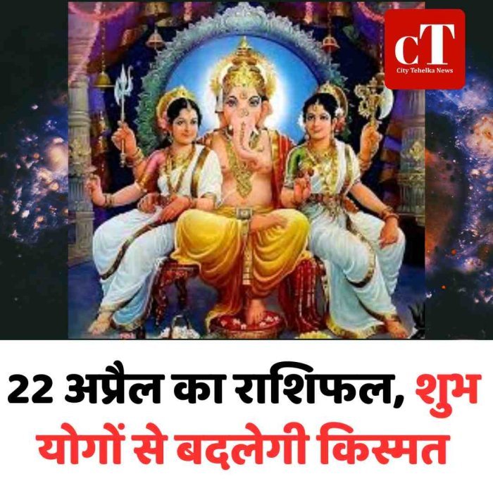 22 अप्रैल का राशिफल, शुभ योगों से बदलेगी किस्मत