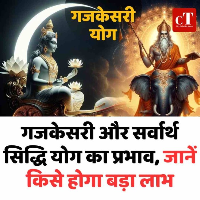 गजकेसरी और सर्वार्थ सिद्धि योग का प्रभाव, जानें किसे होगा बड़ा लाभ