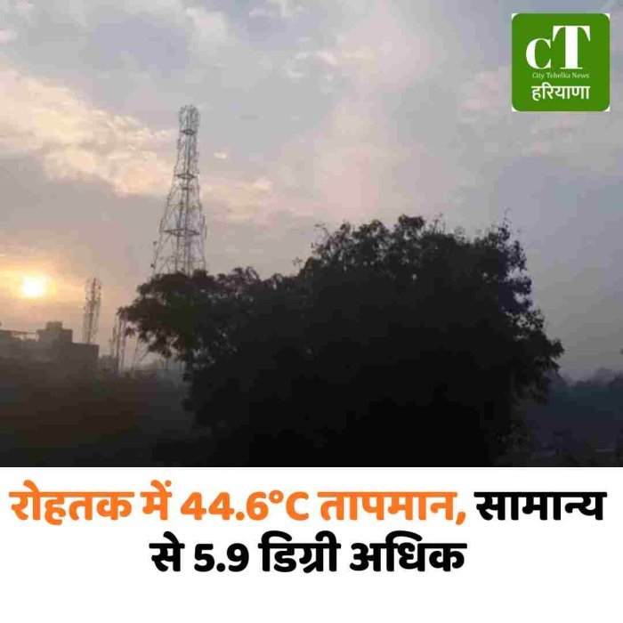 रोहतक में 44.6°C तापमान, सामान्य से 5.9 डिग्री अधिक