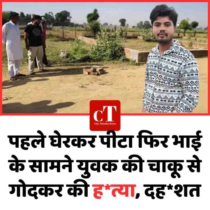 पहले घेरकर पीटा फ‍िर भाई के सामने युवक की चाकू से गोदकर की हत्या, दहशत