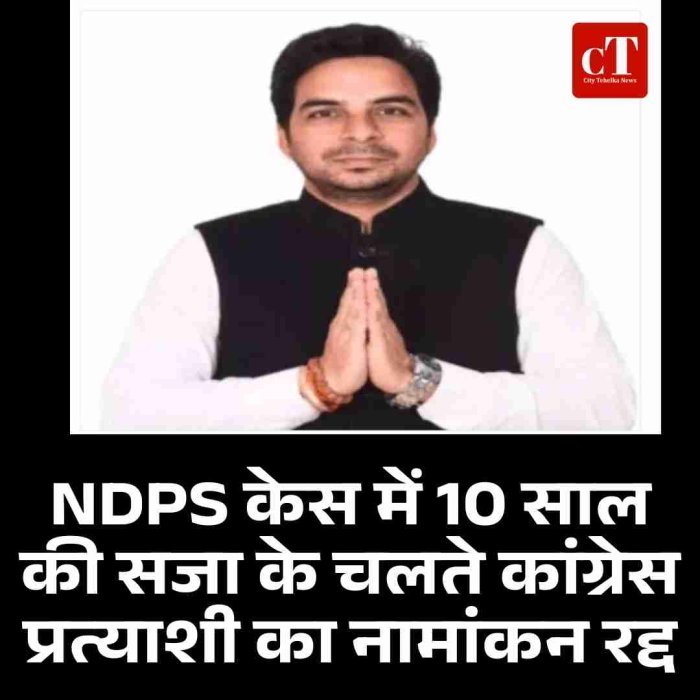 NDPS केस में 10 साल की सजा के चलते कांग्रेस प्रत्याशी का नामांकन रद्द