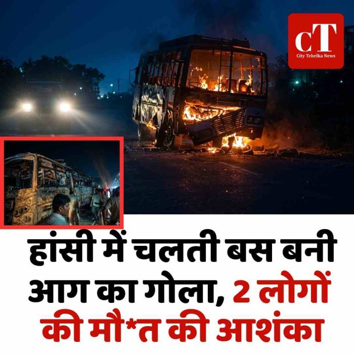हांसी में चलती बस बनी आग का गोला, 2 लोगों की मौत की आशंका