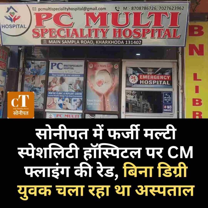 सोनीपत के खरखौदा में बिना डिग्री और अनुमति के चल रहा था मल्टी स्पेशलिटी हॉस्पिटल