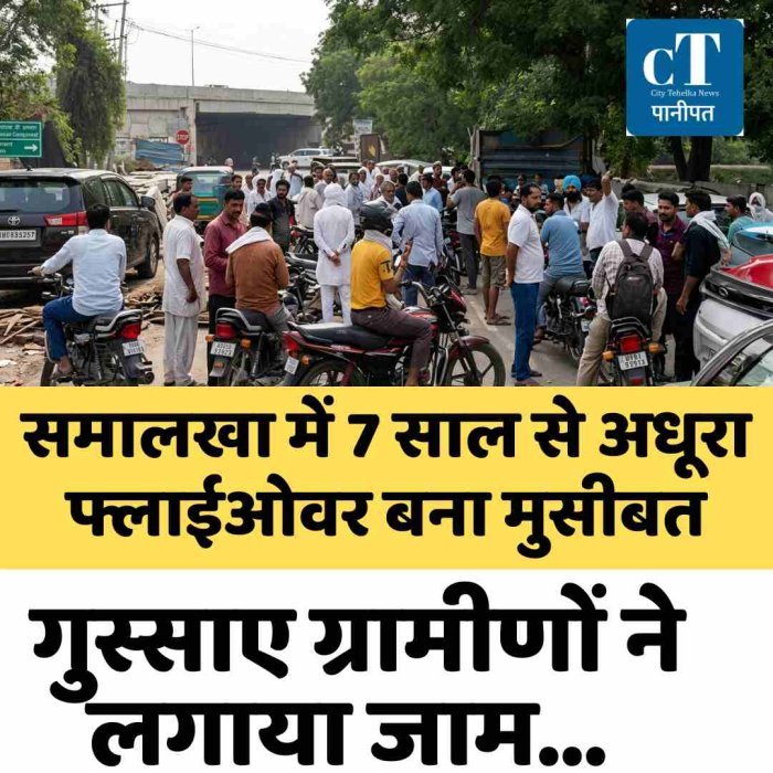 समालखा में 7 साल से अधूरा फ्लाईओवर बना मुसीबत: गुस्साए ग्रामीणों ने लगाया जाम