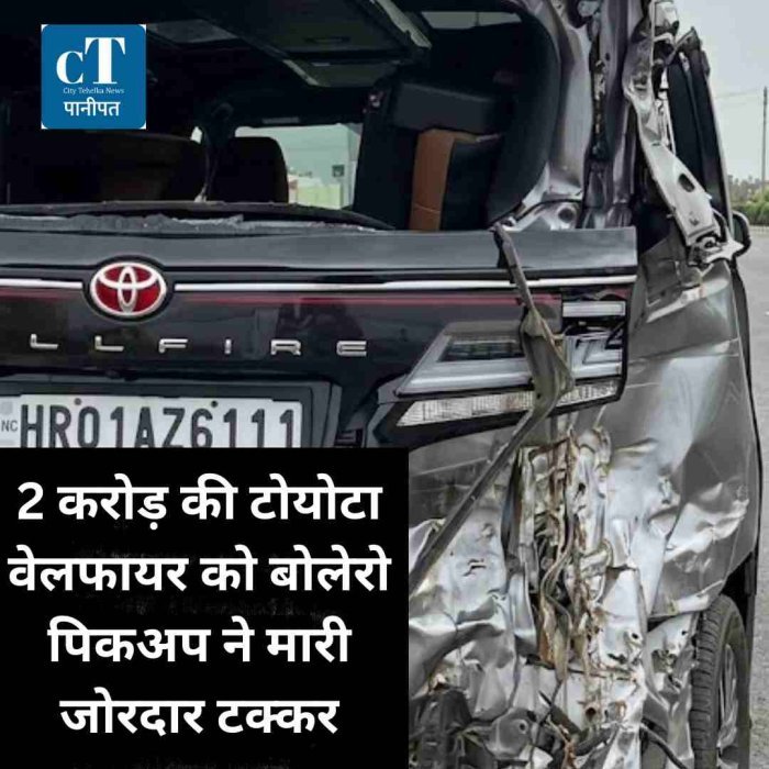 पानीपत में करीब 2 करोड़ की टोयोटा वेलफायर को बोलेरो पिकअप ने मारी जोरदार टक्कर