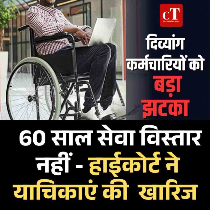 दिव्यांग कर्मचारियों को बड़ा झटका, 60 साल सेवा विस्तार नहीं - हाईकोर्ट ने याचिकाएं की  खारिज
