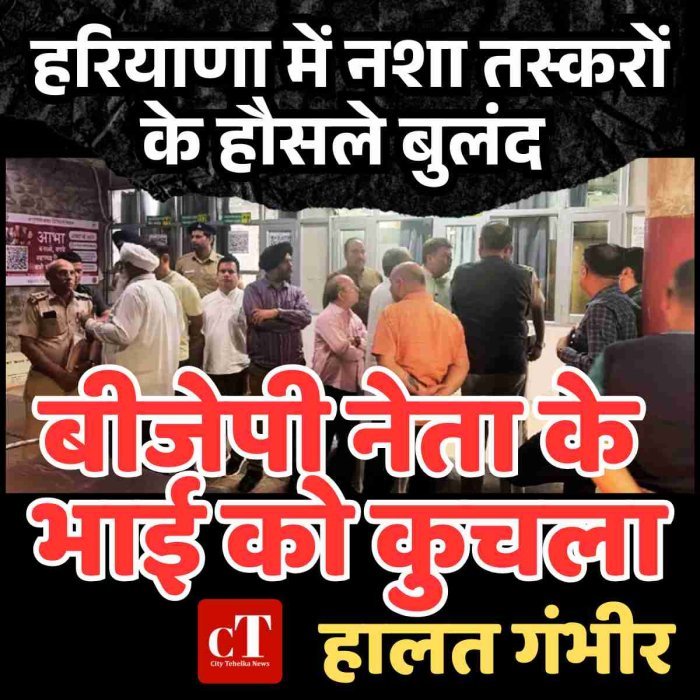 हरियाणा में नशा तस्करों के हौसले बुलंद , बीजेपी नेता के भाई को कुचला, हालत गंभीर