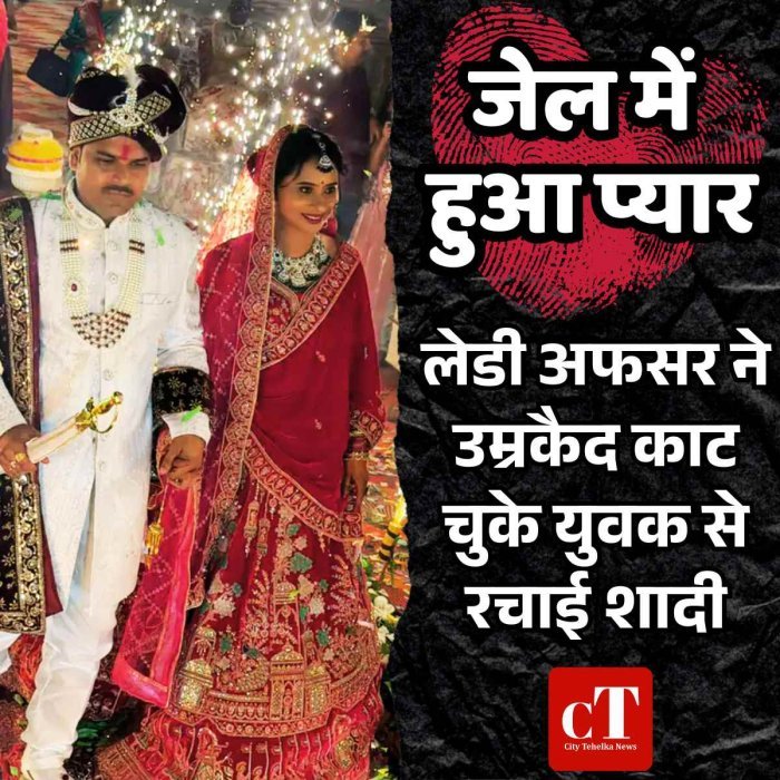 जेल में हुआ प्यार, लेडी अफसर ने उम्रकैद काट चुके युवक से रचाई शादी