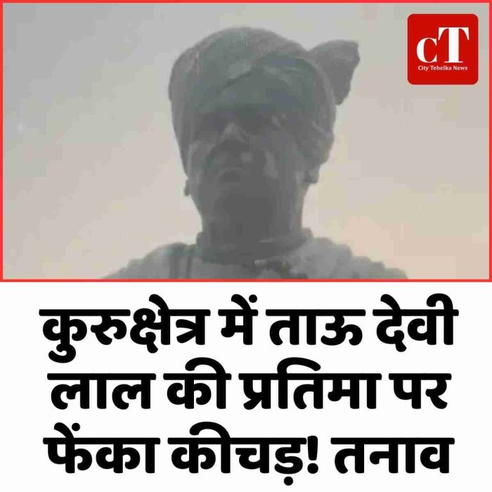 कुरुक्षेत्र में ताऊ देवी लाल की प्रतिमा पर फेंका कीचड़, तनाव