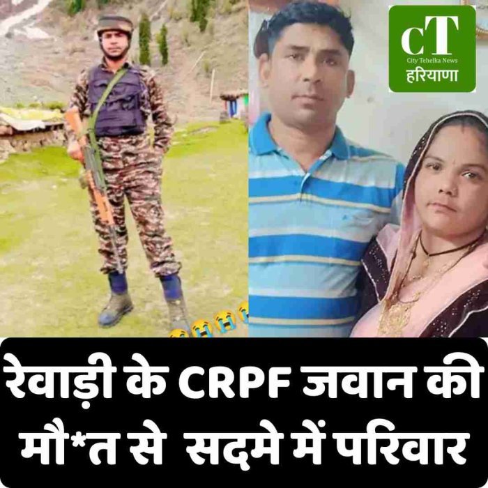 रेवाड़ी के CRPF जवान की मौ*त से  सदमे में परिवार