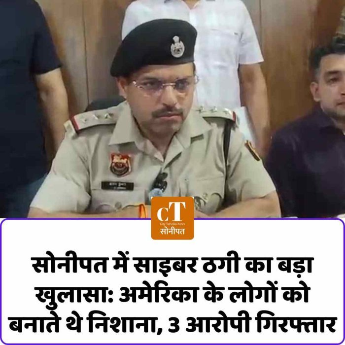 सोनीपत में साइबर ठगी का बड़ा खुलासा: अमेरिका के लोगों को बनाते थे निशाना, 3 आरोपी गिरफ्तार