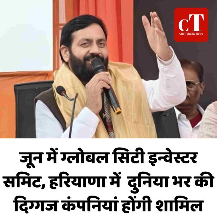जून में ग्लोबल सिटी इन्वेस्टर समिट, हरियाणा में  दुनिया भर की दिग्गज कंपनियां होंगी शामिल