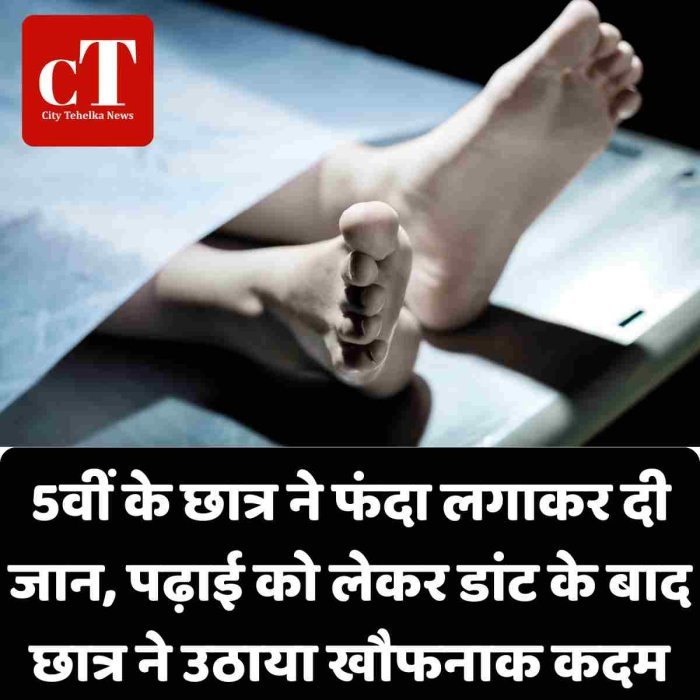 5वीं के छात्र ने फंदा लगाकर दी जान पढ़ाई को लेकर डांट के बाद छात्र ने उठाया खौफनाक कदम