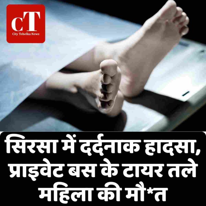 सिरसा में दर्दनाक हादसा, प्राइवेट बस के टायर तले महिला की मौ*त