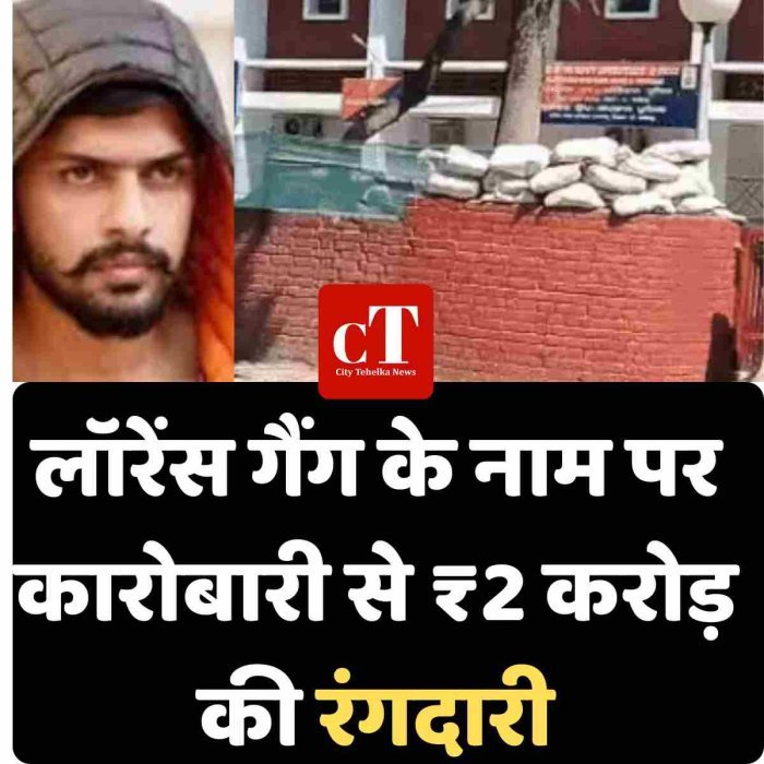 लॉरेंस गैंग के नाम पर कारोबारी से ₹2 करोड़ की रंगदारी