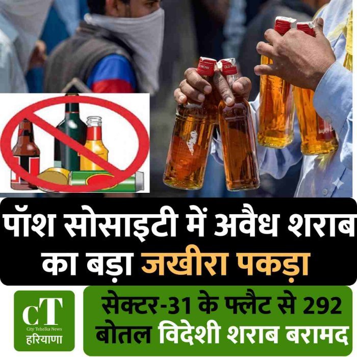 पॉश सोसाइटी में अवैध शराब का बड़ा जखीरा पकड़ा सेक्टर-31 के फ्लैट से 292 बोतल विदेशी शराब बरामद