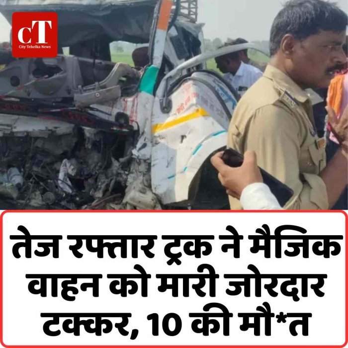तेज रफ्तार ट्रक ने मैजिक वाहन को मारी जोरदार टक्कर, 10 की मौत