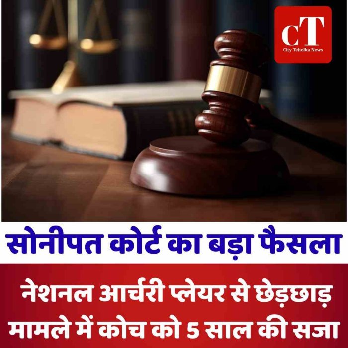 सोनीपत कोर्ट का बड़ा फैसला, नेशनल आर्चरी प्लेयर से छेड़छाड़ मामले में कोच को 5 साल की सजा
