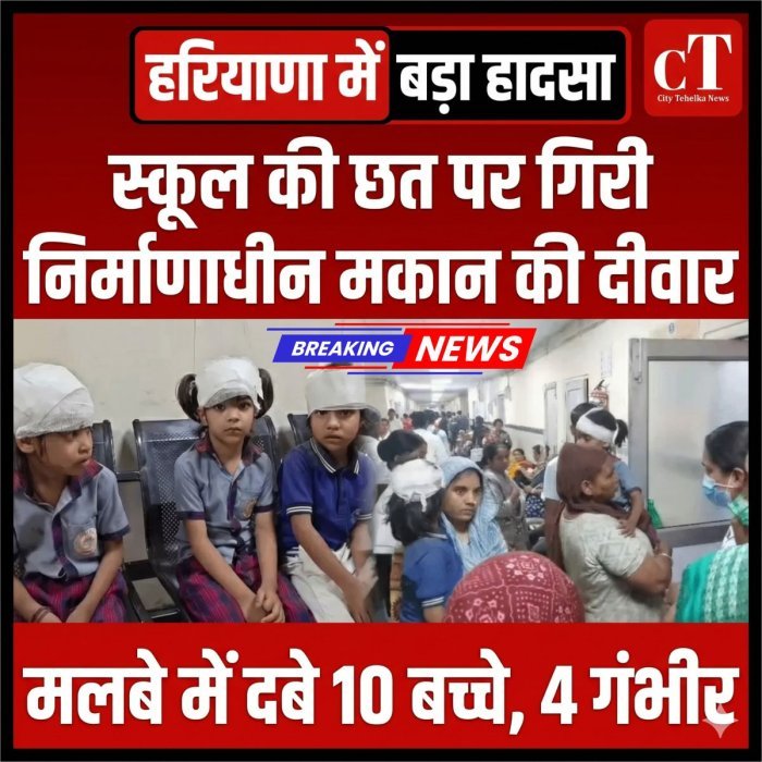 हरियाणा में बड़ा हादसा:  स्कूल की छत पर गिरी निर्माणाधीन मकान की दीवार,  मलबे में दबे 10 बच्चे, 4  गंभीर