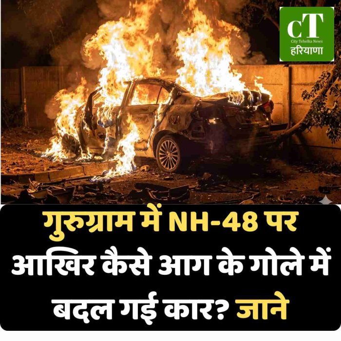 गुरुग्राम में NH-48 परआखिर कैसे आग के गोले में बदल गई कार?जाने