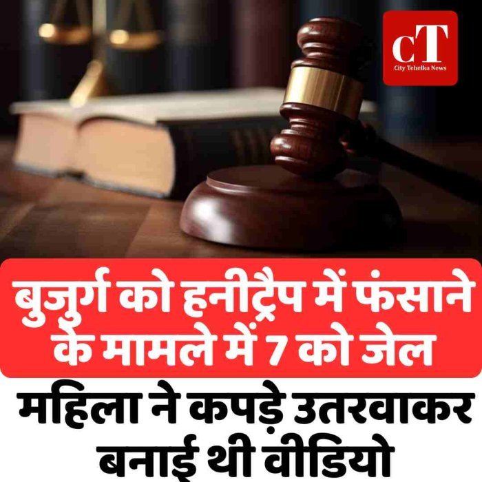 बुजुर्ग को हनीट्रैप में फंसाने के मामले में 7 को जेल, महिला ने कपड़े उतरवाकर बनाई थी वीडियो