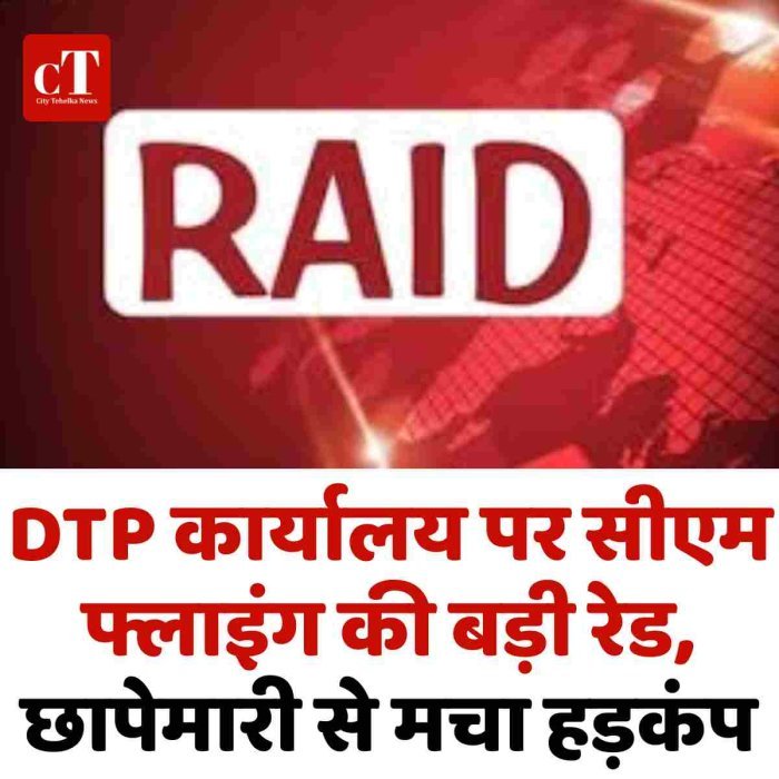 DTP कार्यालय पर सीएम फ्लाइंग की बड़ी रेड, छापेमारी से मचा हड़कंप