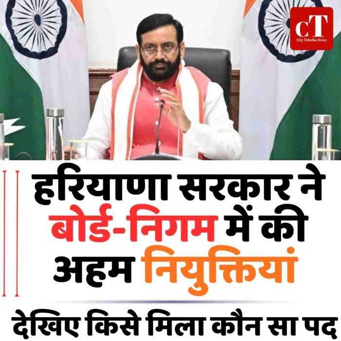 हरियाणा सरकार ने  बोर्ड-निगम में की अहम नियुक्तियां , देखिए किसे मिला कौन सा पद