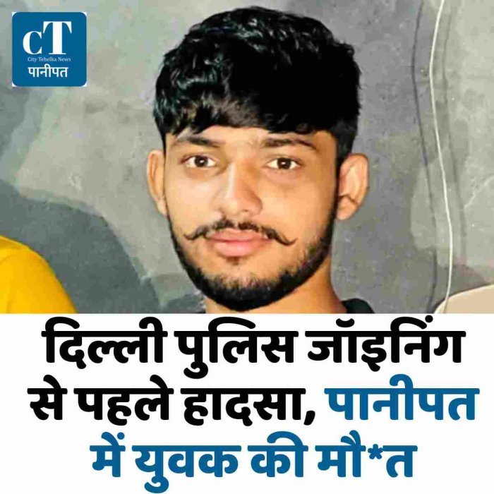 दिल्ली पुलिस जॉइनिंग से पहले हादसा, पानीपत में युवक की मौ*त