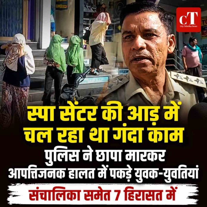 स्पा सेंटर की आड़ में चल रहा था गंदा काम,  पुलिस ने छापा मारकर आपत्तिजनक हालत में पकड़े युवक-युवतियां , संचालिका समेत 7 हिरासत में