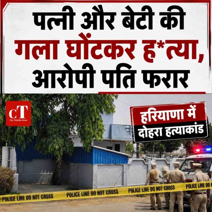 हरियाणा  में  दोहरा हत्याकांड: पत्नी और 15 वर्षीय बेटी की गला घोंटकर हत्या, आरोपी पति फरार