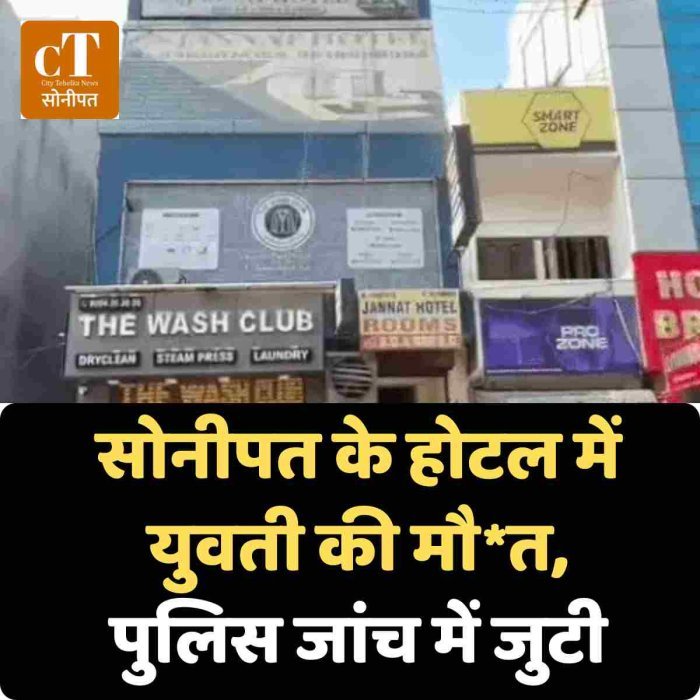 सोनीपत के होटल में युवती की मौ*त, पुलिस जांच में जुटी