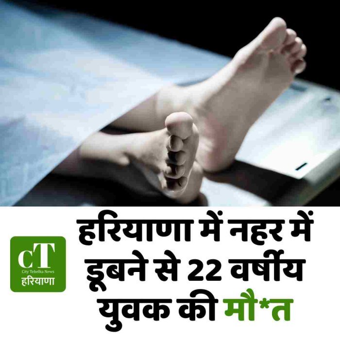 हरियाणा में नहर में डूबने से 22 वर्षीय युवक की मौ*त