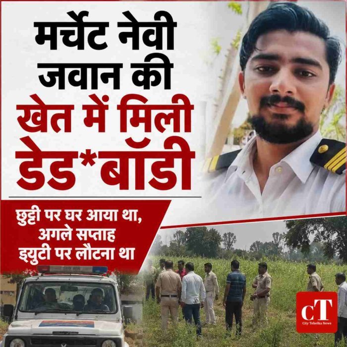 छुट्टी पर घर आए मर्चेंट नेवी जवान की खेत में मिली डेडबॉडी, अगले सप्ताह ड्यूटी पर लौटना था