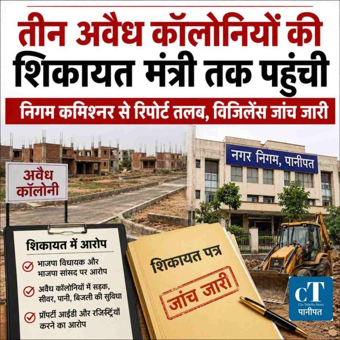 पानीपत की तीन अवैध कॉलोनियों का मामला पहुंचा मंत्री तक, निगम कमिश्नर से रिपोर्ट तलब