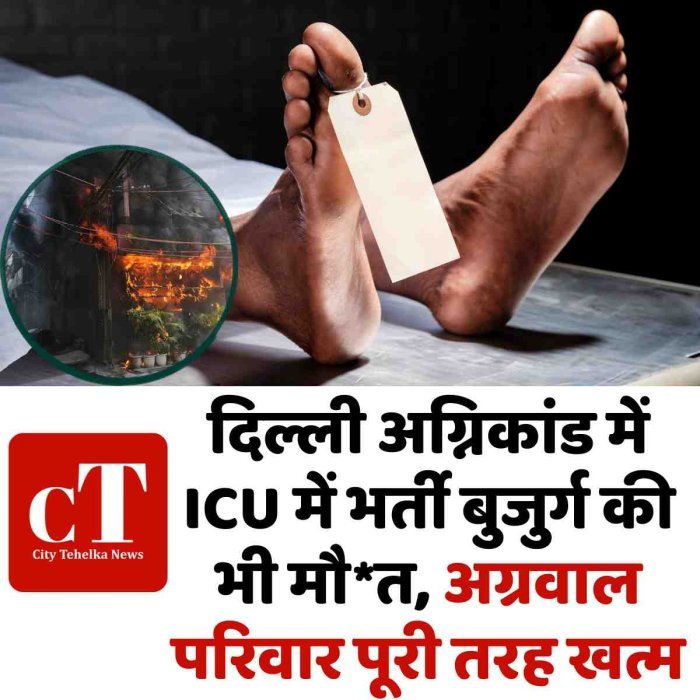 दिल्ली अग्निकांड में ICU में भर्ती बुजुर्ग की भी मौ*त, अग्रवाल परिवार पूरी तरह खत्म