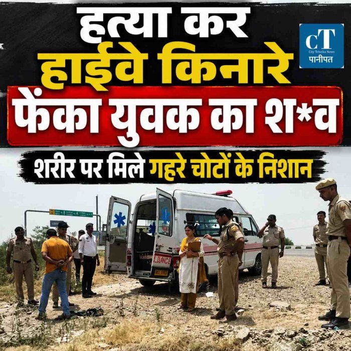 पानीपत में युवक की हत्या कर हाईवे किनारे फेंका शव, शरीर पर मिले गहरे चोटों के निशान