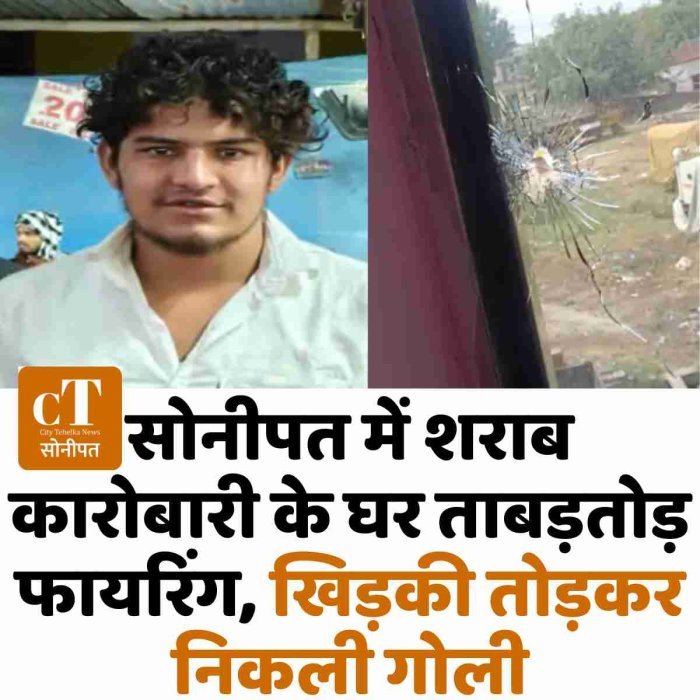 सोनीपत में शराब कारोबारी के घर ताबड़तोड़ फायरिंग, खिड़की तोड़कर निकली गोली