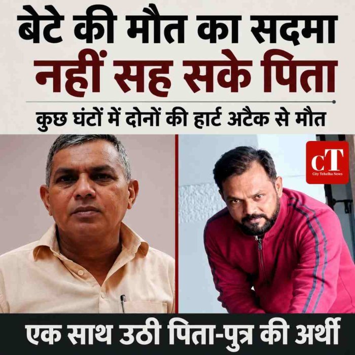 बेटे की मौत का सदमा नहीं सह सके पिता, दोनों की हार्ट अटैक से मौत