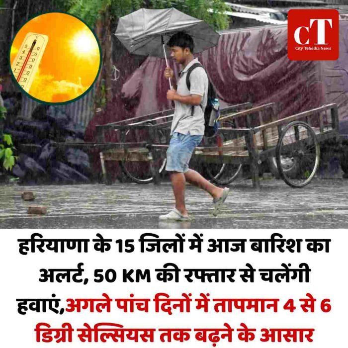 हरियाणा के 15 जिलों में आज बारिश का अलर्ट, 50 KM की रफ्तार से चलेंगी हवाएं,अगले पांच दिनों में तापमान 4 से 6 डिग्री सेल्सियस तक बढ़ने के आसार