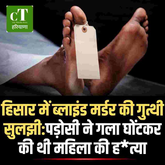 हिसार पुलिस ने महिला हत्याकांड की गुत्थी सुलझाकर आरोपी पड़ोसी को गिरफ्तार किया