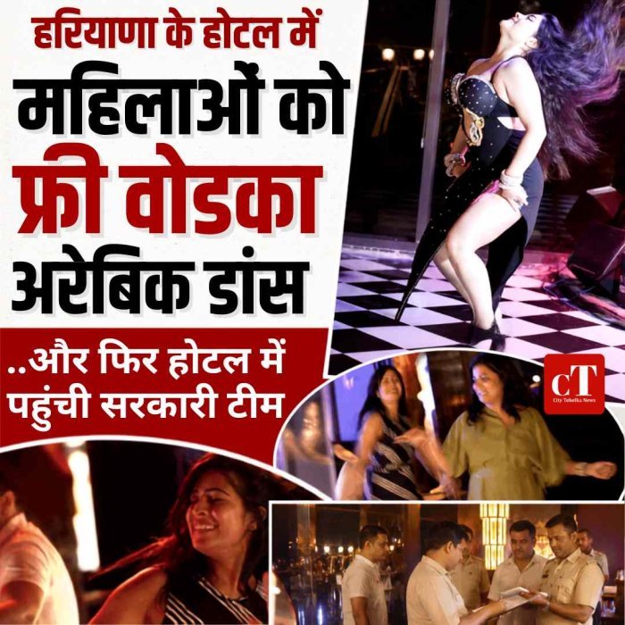 हरियाणा के होटल में " महिलाओं  को फ्री वोडका, अरेबिक डांस और फिर होटल में पहुंची सरकारी टीम...  आखिर हुआ क्या?"