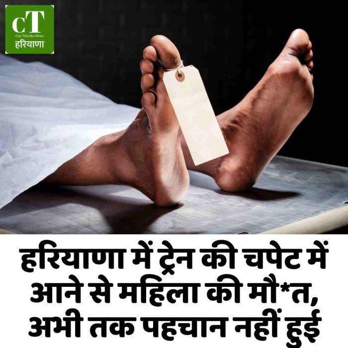 हरियाणा में ट्रेन की चपेट में आने से महिला की मौ*त, अभी तक पहचान नहीं हुई