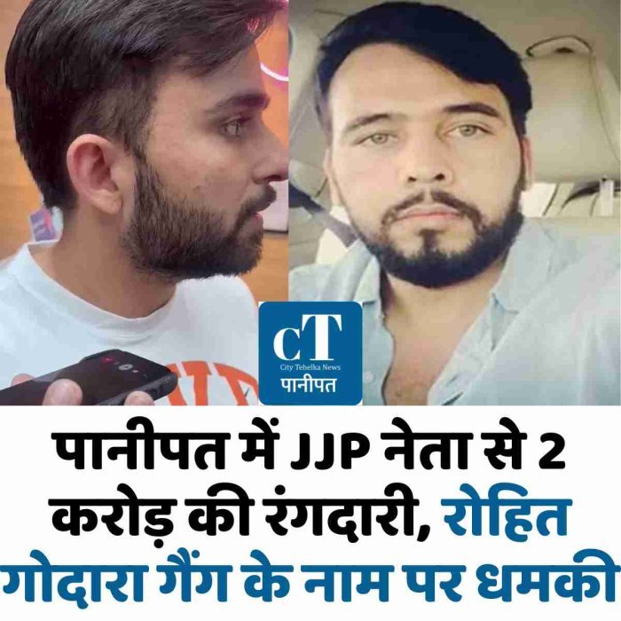 पानीपत में JJP नेता से 2 करोड़ की रंगदारी, रोहित गोदारा गैंग के नाम पर धमकी