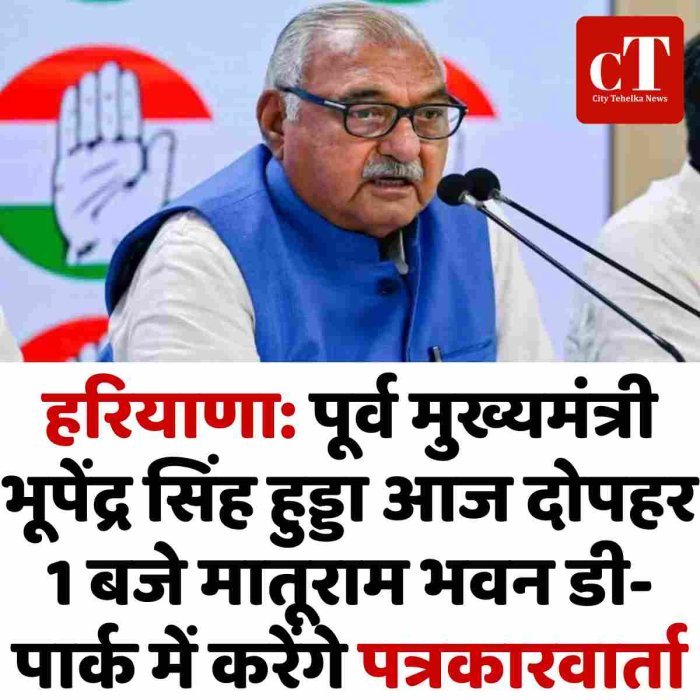 हरियाणा: पूर्व मुख्यमंत्री भूपेंद्र सिंह हुड्डा आज दोपहर 1 बजे मातूराम भवन डी-पार्क में करेंगे पत्रकारवार्ता