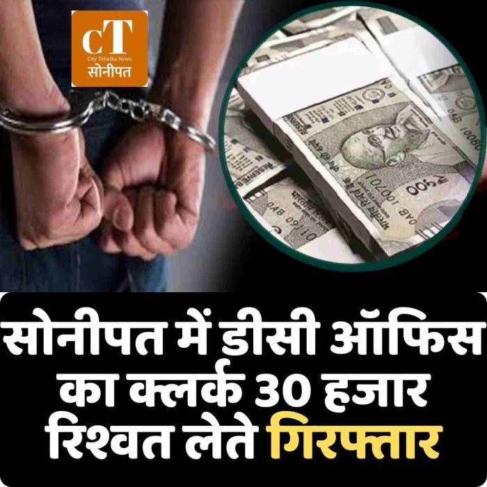 सोनीपत में डीसी ऑफिस का क्लर्क 30 हजार रिश्वत लेते गिरफ्तार