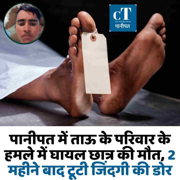 पानीपत में ताऊ के परिवार के हमले में घायल छात्र की मौत, 2 महीने बाद टूटी जिंदगी की डोर