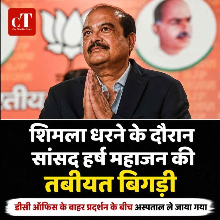 शिमला धरने के दौरान सांसद हर्ष महाजन की तबीयत बिगड़ी, अस्पताल में कराया गया भर्ती