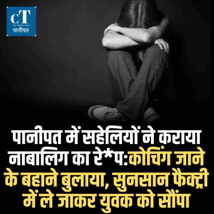 पानीपत में सहेलियों ने कराया नाबालिग का रेप:कोचिंग जाने के बहाने बुलाया, सुनसान फैक्ट्री में ले जाकर युवक को सौंपा